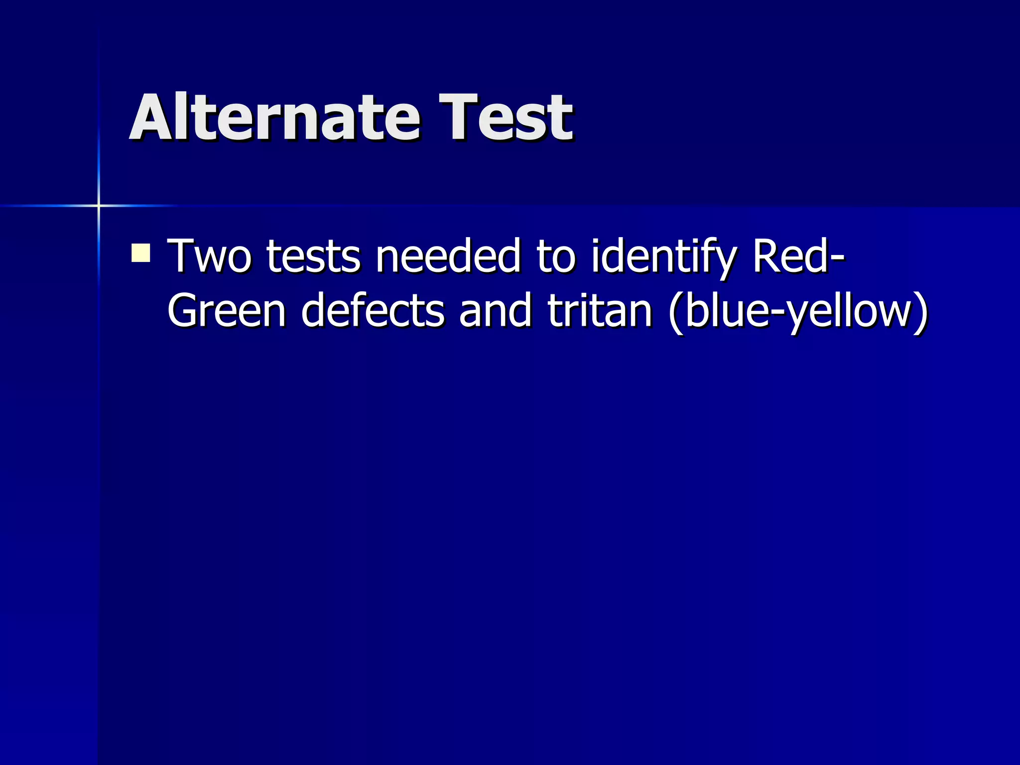 Alternate Test Two tests needed to identify Red-Green defects and tritan (blue-yellow) 