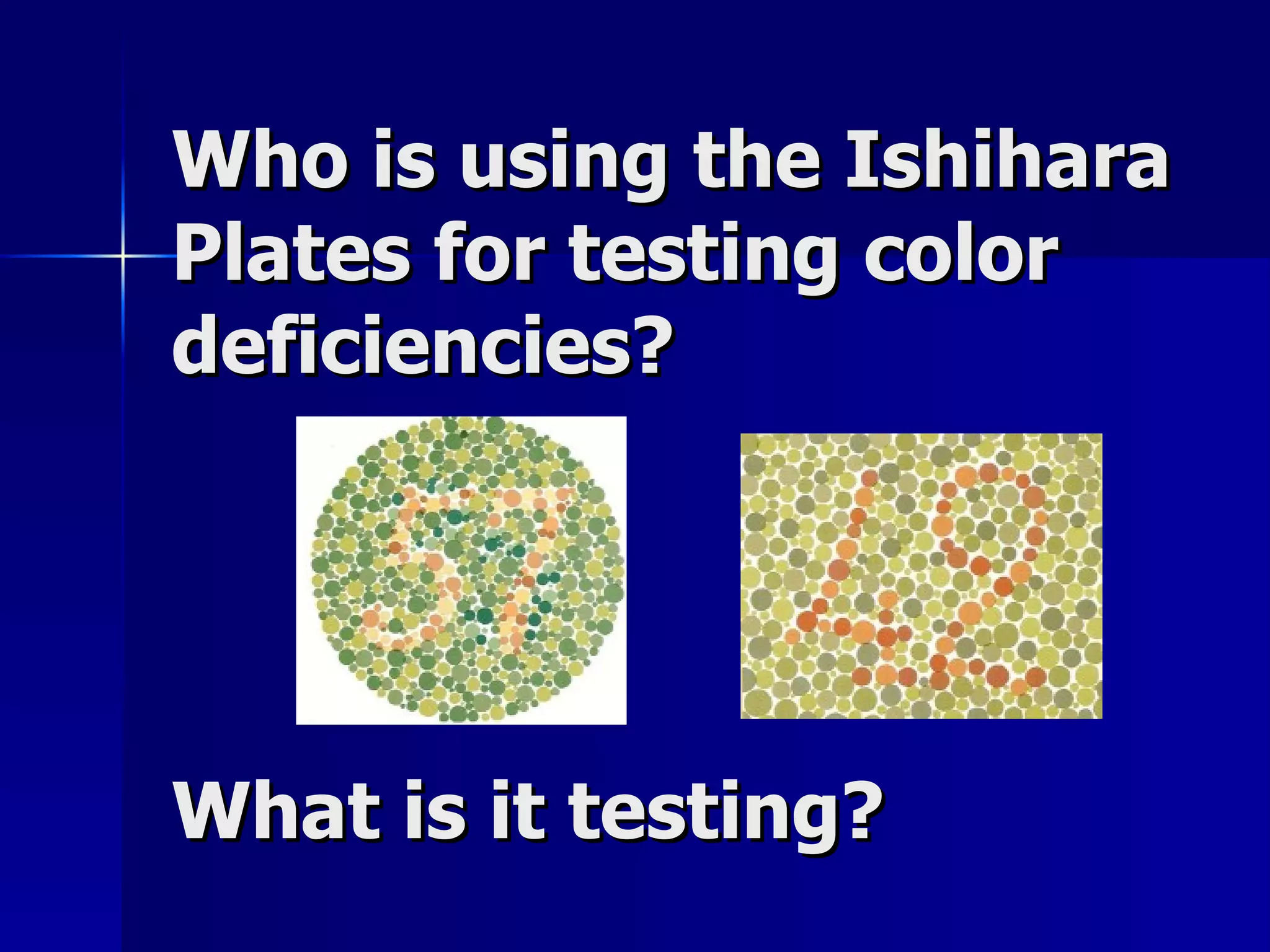 Who is using the Ishihara Plates for testing color deficiencies? What is it testing? 