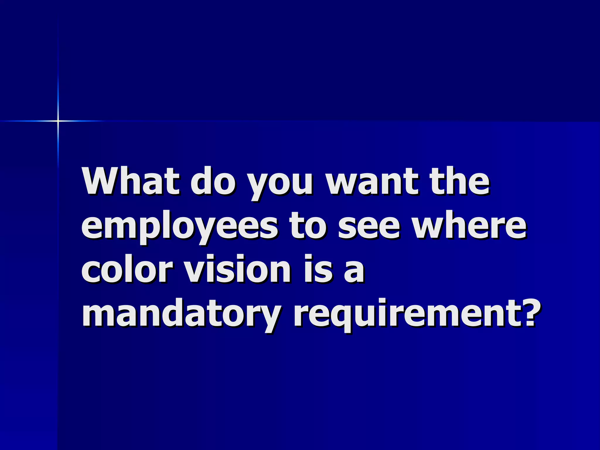 What do you want the employees to see where color vision is a mandatory requirement? 