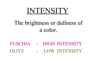 INTENSITY The brightness or dullness of a color. FUSCHIA  -  HIGH  INTENSITY OLIVE  -  LOW  INTENSITY 