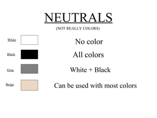 NEUTRALS (NOT REALLY COLORS) No color All colors White + Black Can be used with most colors White Black Gray Beige 