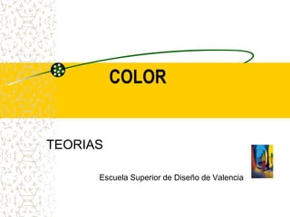COLOR


TEORIAS

      Escuela Superior de Diseño de Valencia
 