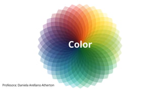 Color
Profesora: Daniela Arellano Atherton
 