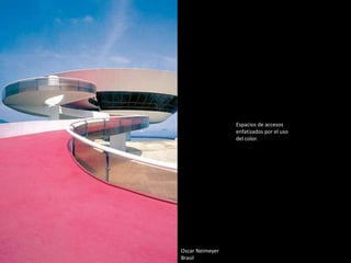 Oscar Neimeyer
Brasil
Espacios de accesos
enfatizados por el uso
del color.
 