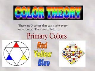 There are 3 colors that can make every other color.  They are called......... Primary Colors Red Yellow Blue 
