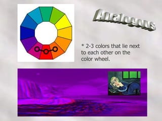 Analogous * 2-3 colors that lie next to each other on the color wheel. 