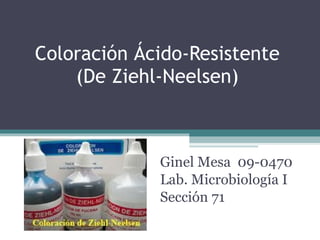 Coloración Ácido-Resistente (De Ziehl-Neelsen) Ginel Mesa  09-0470 Lab. Microbiología I Sección 71 
