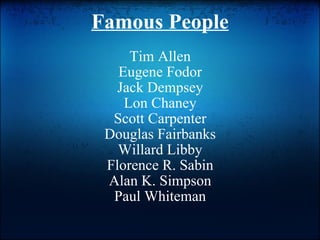 Famous People Tim Allen Eugene Fodor Jack Dempsey Lon Chaney Scott Carpenter Douglas Fairbanks Willard Libby Florence R. Sabin Alan K. Simpson Paul Whiteman   