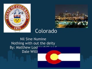Colorado Nil Sine Numine Nothing with out the deity By: Matthew Lookingbill and Dale Williams 