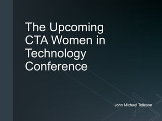 z
The Upcoming
CTA Women in
Technology
Conference
John Michael Tolleson
 