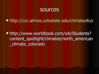 sources http://ccc.atmos.colostate.edu/climateofcolorado.php http://www.worldbook.com/wb/Students?content_spotlight/climates/north_american_climate_colorado 