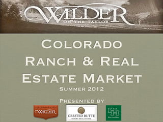 Colorado
Ranch & Real
Estate Market
    Summer 2012
    Presented by
 