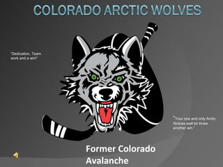 Former Colorado Avalanche “ Your one and only Arctic Wolves well bit threw another win.” “ Dedication, Team work and a win!” 