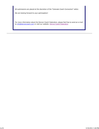 All submissions are placed at the discretion of the "Colorado Coach Connection" editor.

         We are looking forward to your participation!




         For more information about the Denver Coach Federation, please feel free to send an e-mail
         to info@denvercoach.com or visit our website: Denver Coach Federation




6 of 6                                                                                                12/26/2011 3:40 PM
 