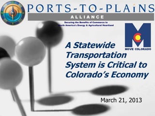 A Statewide
Transportation
System is Critical to
Colorado’s Economy

         March 21, 2013
 