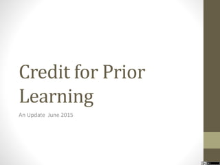 Credit for Prior
Learning
An Update June 2015
 