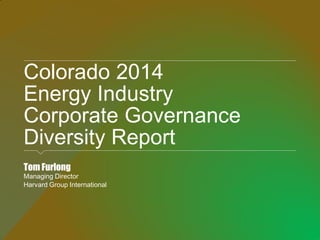 Colorado 2014 Energy Industry Corporate Governance Diversity Report 
Tom Furlong 
Managing Director 
Harvard Group International  
