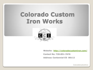 Colorado Custom
Iron Works
Website: http://coloradocustomiron.com/
Contact No: 720-851-7676
Address: Centennial CO 80112
ColoradoCustomIron
 