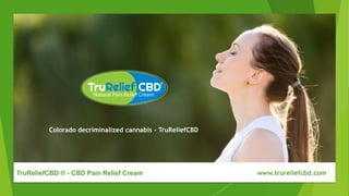Colorado decriminalized cannabis - TruReliefCBD
TruReliefCBD ® - CBD Pain Relief Cream www.trureliefcbd.com
 