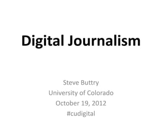 Digital Journalism
Steve Buttry
University of Colorado
October 19, 2012
#cudigital

 