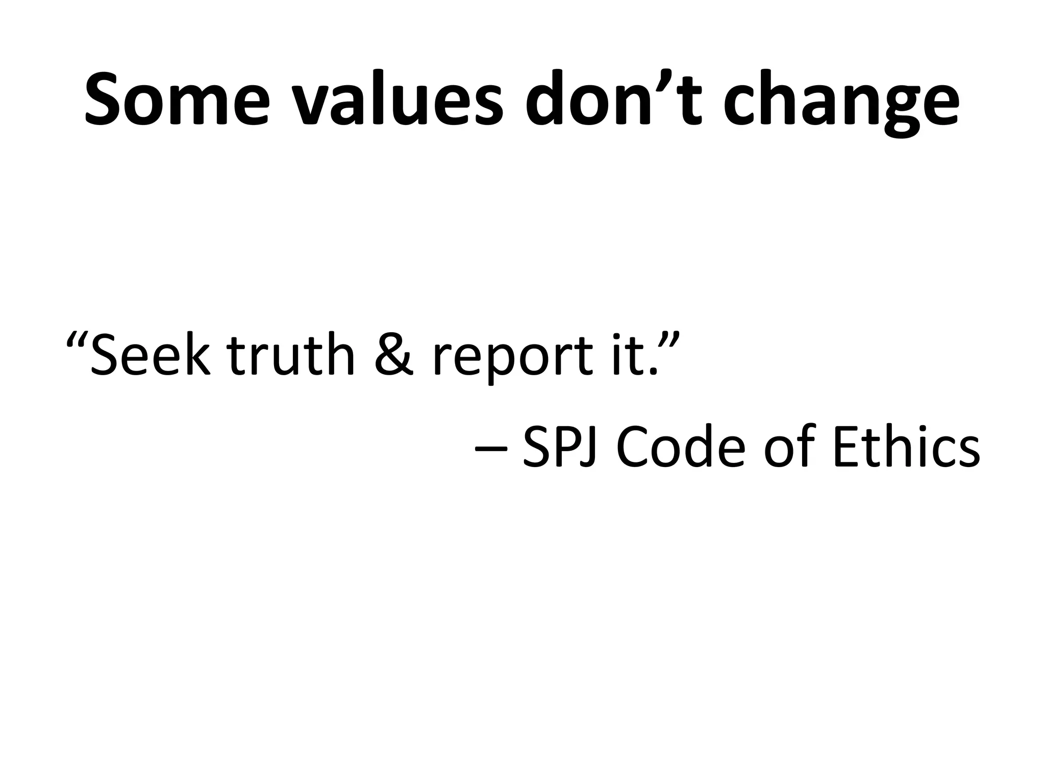 Some values don’t change


“Seek truth & report it.”
                – SPJ Code of Ethics
 