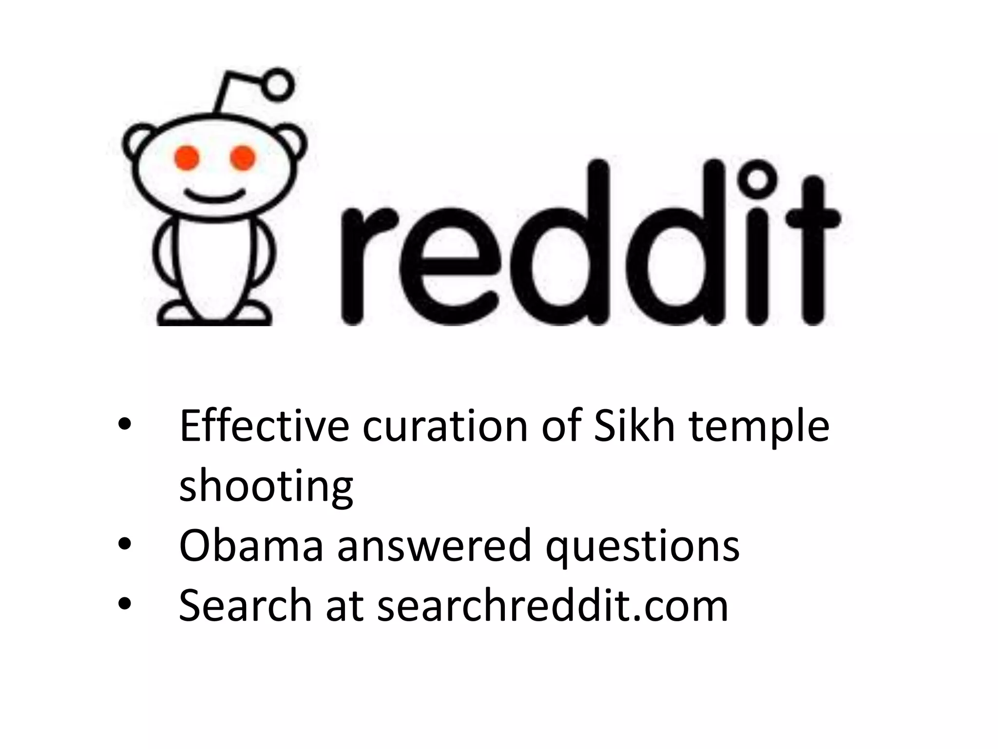 • Effective curation of Sikh temple
  shooting
• Obama answered questions
• Search at searchreddit.com
 