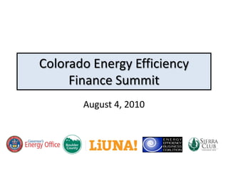 Colorado Energy Efficiency
     Finance Summit
       August 4, 2010
 