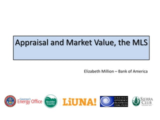 Appraisal and Market Value, the MLS


                  Elizabeth Million – Bank of America
 