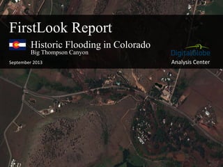 Analysis Center
Historic Flooding in Colorado
September 2013
FirstLook Report
Big Thompson Canyon
 