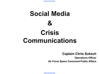 UNCLASSIFIED




               Captain Chris Sukach
                        Operations Officer
    Air Force Space Command Public Affairs



UNCLASSIFIED
 
