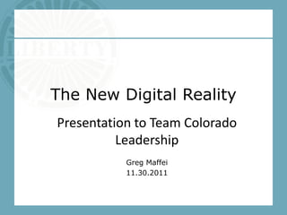 The New Digital Reality
Presentation to Team Colorado
          Leadership
           Greg Maffei
           11.30.2011
 