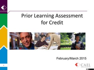 Prior Learning Assessment
for Credit
February/March 2015
1
 
