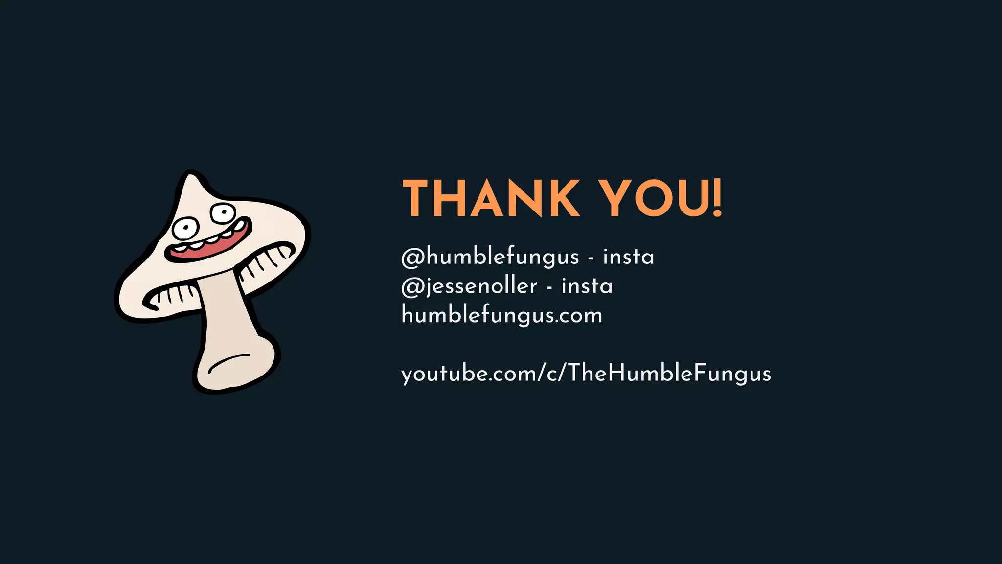 THANK YOU!
@humblefungus - insta
@jessenoller - insta
humblefungus.com
youtube.com/c/TheHumbleFungus
 