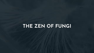 THE ZEN OF FUNGI
 