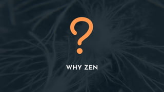 WHY ZEN
 