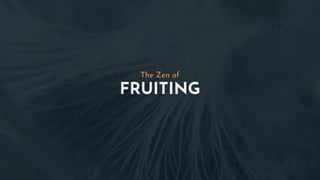 FRUITING
The Zen of
 