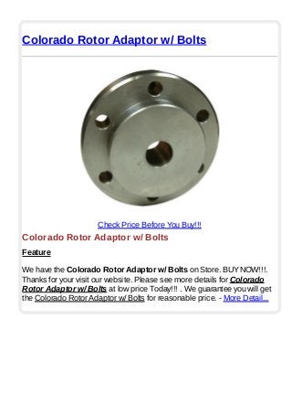 Colorado Rotor Adaptor w/ Bolts
Check Price Before You Buy!!!
Colorado Rotor Adaptor w/ Bolts
Feature
We have the Colorado Rotor Adaptor w/ Bolts on Store. BUYNOW!!!.
Thanks for your visit our website. Please see more details for Colorado
Rotor Adaptor w/ Bolts at low price Today!!! . We guarantee you will get
the Colorado Rotor Adaptor w/ Bolts for reasonable price. - More Detail...
 