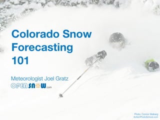 Colorado Snow
Forecasting
101
Meteorologist Joel Gratz

Photo: Connor Walberg
ActionPhotoSchool.com

 