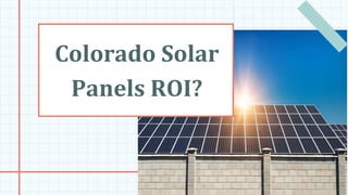 Colorado Solar
Panels ROI?
 