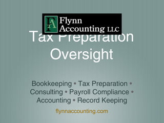 Tax Preparation
   Oversight
Bookkeeping • Tax Preparation •
Consulting • Payroll Compliance •
 Accounting • Record Keeping
        flynnaccounting.com
 