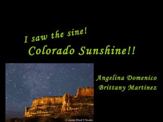 Colorado Sunshine!! Angelina Domenico  Brittany Martinez I saw the sine! 