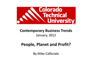 Contemporary Business Trends
         January, 2012

People, Planet and Profit?
       By Mike Callicrate
 