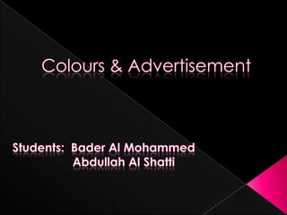 Colours & Advertisement Students:  Bader Al Mohammed                   Abdullah Al Shatti 