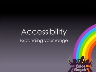 Accessibility
Expanding your range
 