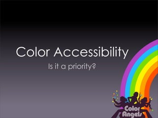 Color Accessibility
     Is it a priority?
 