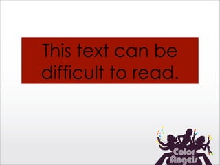 This text can be
difficult to read.
 
