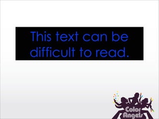 This text can be
difficult to read.
 
