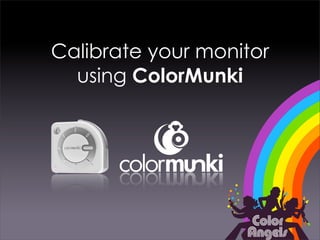 Calibrate your monitor
  using ColorMunki
 