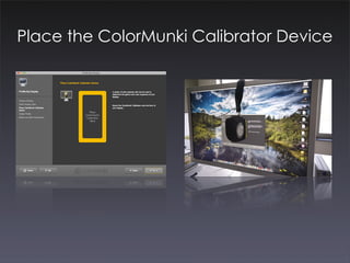 Place the ColorMunki Calibrator Device
 