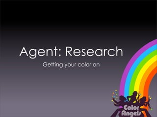 Agent: Research
   Getting your color on
 